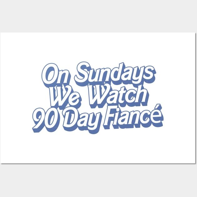 On Sundays We Watch 90 Day Fiance Wall Art by DankFutura